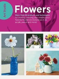 Flowers (Art Studio) : 50+ techniques for drawing, painting, and creating floral art in any medium - Walter Foster Creative Team