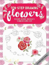 Flowers : Ten-Step Drawing : Learn to Draw 75 Flowers in Ten Easy Steps! - Walter Foster Creative Team