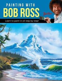 Painting with Bob Ross : Learn to paint in oil step by step! - Walter Foster Publishing