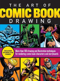 The Art of Comic Book Drawing : More than 100 drawing and illustration techniques for rendering comic book characters and storyboards