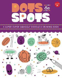 Dots & Spots : A Super-Duper Squiggly Doodle & Drawing Book - Walter Foster Jr. Creative Team