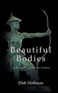 Beautiful Bodies : The Adventures of Malvina Hoffman - Didi Hoffman