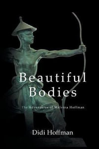 Beautiful Bodies : The Adventures of Malvina Hoffman - Didi Hoffman