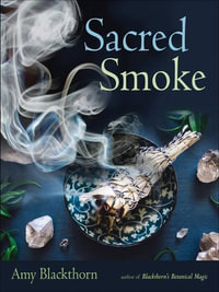 Sacred Smoke : Clear Away Negative Energies and Purify Body, Mind, and Spirit - Amy Blackthorn