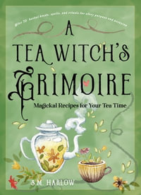 A Tea Witch's Grimoire : Magickal Recipes for Your Tea Time - S. M. Harlow