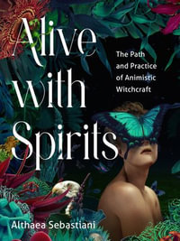Alive with Spirits : The Path and Practice of Animistic Witchcraft - Althaea Sebastiani