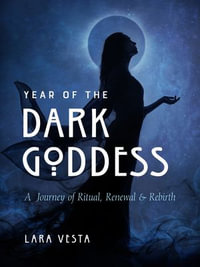 Year of the Dark Goddess : A Journey of Ritual, Renewal & Rebirth - Lara Vesta