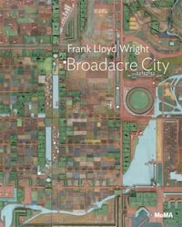 Frank Lloyd Wright : Broadacre City Project - Juliet Kinchin