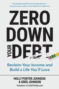 Zero Down Your Debt : Reclaim Your Income and Build a Life You'll Love (Budget Workbook, Debt Free, Save Money, Reduce Financial Stress) - Holly Porter Johnson