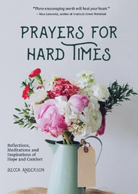 Prayers for Hard Times : Reflections, Meditations and Inspirations of Hope and Comfort - Becca Anderson