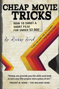 Cheap Movie Tricks : How To Shoot A Short Film For Under $2,000 (Filmmaker gift) - Rickey Bird