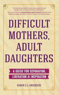 Difficult Mothers, Adult Daughters : A Guide For Separation, Liberation & Inspiration (Self care gift for women) - Karen C.L. Anderson