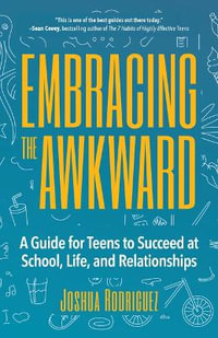 Embracing the Awkward : A Guide for Teens to Succeed at School, Life and Relationships (Teen girl gift) - Joshua Rodriguez