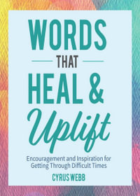 Words That Heal and Uplift : Encouragement and Inspiration for Getting Through Difficult Times - Cyrus Webb