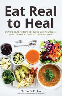 Eat Real to Heal : Using Food As Medicine to Reverse Chronic Diseases from Diabetes, Arthritis, Cancer and More (Breast cancer gift) - Nicolette Richer