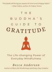 The Buddha's Guide to Gratitude : The Life-changing Power of Every Day Mindfulness (Stillness, Shakyamuni Buddha, for Readers of You are here by Thich Nhat Hanh) - Becca Anderson