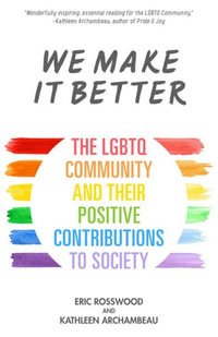 We Make It Better : The LGBTQ Community and Their Positive Contributions to Society (Gender Identity Book for Teens, Gay Rights, Transgender, for Readers of Nonbinary) - Eric Rosswood