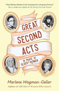 Great Second Acts : In Praise of Older Women - Marlene Wagman-Geller