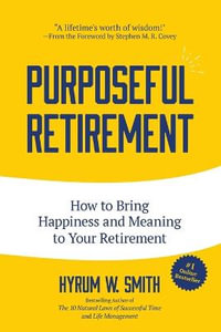 Purposeful Retirement : How to Bring Happiness and Meaning to Your Retirement (Retirement gift for men) - Hyrum W. Smith