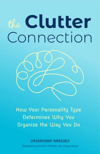 The Clutter Connection : How Your Personality Type Determines Why You Organize the Way You Do (Home Cleaning, For fans of The Home Edit, Cluttered Mess) - Cassandra Aarssen