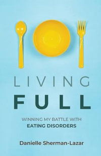 Living FULL : Winning My Battle With Eating Disorders (Eating Disorder Book, Anorexia, Bulimia, Binge and Purge, Excercise Addiction) - Danielle Sherman-Lazar