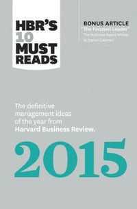 HBR's 10 Must Reads 2015 : The Definitive Management Ideas of the Year from Harvard Business Review (with bonus McKinsey AwardWinning article "The Focused Leader") (HBR's 10 Must Reads) - Clayton M. Christensen