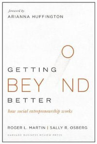 Getting Beyond Better : How Social Entrepreneurship Works - Roger L. Martin