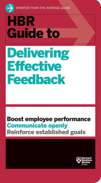 HBR Guide to Delivering Effective Feedback : HBR Guide - Harvard Business Review