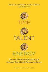 Time, Talent, Energy : Overcome Organizational Drag and Unleash Your Teams Productive Power - Michael C. Mankins