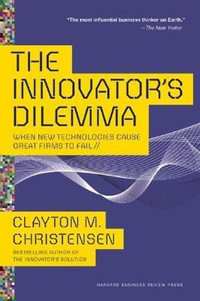 The Innovator's Dilemma : When New Technologies Cause Great Firms to Fail - Clayton M. Christensen