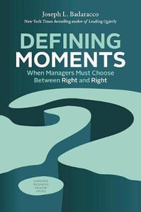 Defining Moments : When Managers Must Choose Between Right and Right - Joseph L. Badaracco Jr.