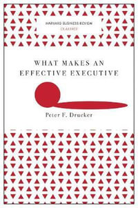 What Makes an Effective Executive (Harvard Business Review Classics) : Harvard Business Review Classics - Peter F. Drucker