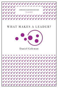 What Makes a Leader? (Harvard Business Review Classics) : Harvard Business Review Classics - Daniel Goleman