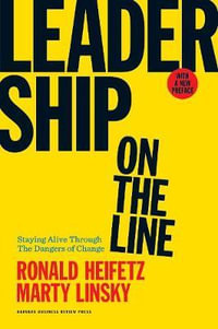 Leadership on the Line, With a New Preface : Staying Alive Through the Dangers of Change - Ronald A. Heifetz