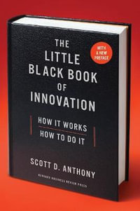 The Little Black Book of Innovation, With a New Preface : How It Works, How to Do It - Scott D. Anthony