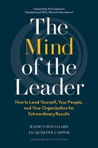 The Mind of the Leader : How to Lead Yourself, Your People, and Your Organization for Extraordinary Results - Rasmus Hougaard