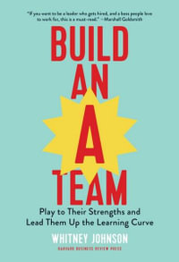 Build an A-Team : Play to Their Strengths and Lead Them Up the Learning Curve - Whitney Johnson