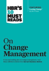 HBR's 10 Must Reads on Change Management (including featured article "Leading Change, " by John P. Kotter) : HBR's 10 Must Reads - Harvard Business Review