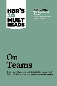 HBR's 10 Must Reads on Teams (with featured article "The Discipline of Teams, " by Jon R. Katzenbach and Douglas K. Smith) : HBR's 10 Must Reads - Harvard Business Review