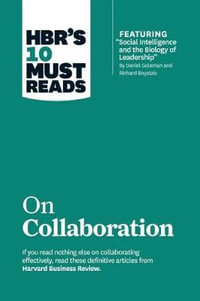 HBR's 10 Must Reads on Collaboration (with featured article "Social Intelligence and the Biology of Leadership, " by Daniel Goleman and Richard Boyatzis) : HBR's 10 Must Reads - Daniel Goleman