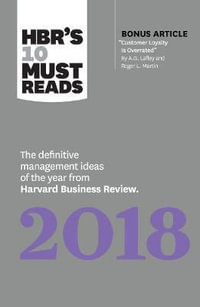 HBR's 10 Must Reads 2018 : The Definitive Management Ideas of the Year from Harvard Business Review (with bonus article "Customer Loyalty Is Overrated") (HBR's 10 Must Reads) - Harvard Business Review