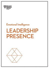 Leadership Presence (HBR Emotional Intelligence Series) : HBR Emotional Intelligence Series - Harvard Business Review