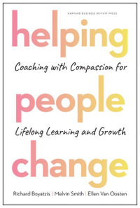 Helping People Change : Coaching with Compassion for Lifelong Learning and Growth - Richard Boyatzis