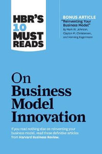 HBR's 10 Must Reads on Business Model Innovation : (with featured article "Reinventing Your Business Model" by Mark W. Johnson, Clayton M. Christensen, and Henning Kagermann) - Harvard Business Review