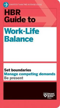 HBR Guide to Work-Life Balance : HBR Guide - Harvard Business Review