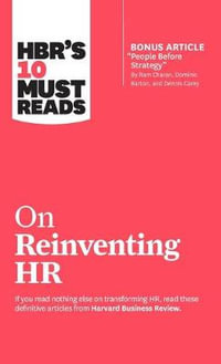 HBR's 10 Must Reads on Reinventing HR (with bonus article "People Before Strategy" by Ram Charan, Dominic Barton, and Dennis Carey) : HBR's 10 Must Reads - Harvard Business Review