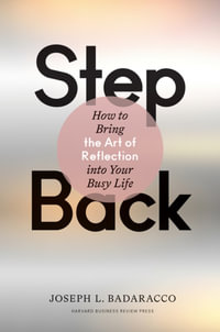 Step Back : Bringing the Art of Reflection into Your Busy Life - Joseph L. Badaracco