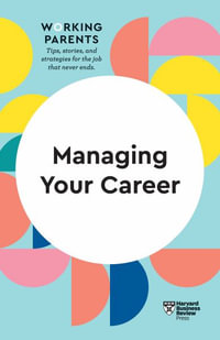 Managing Your Career (HBR Working Parents Series) : HBR Working Parents Series - Harvard Business Review