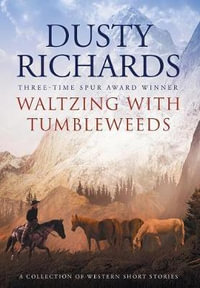 Waltzing With Tumbleweeds : A Collection of Western Short Stories - Dusty Richards