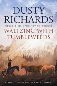 Waltzing With Tumbleweeds : A Collection of Western Short Stories - Dusty Richards